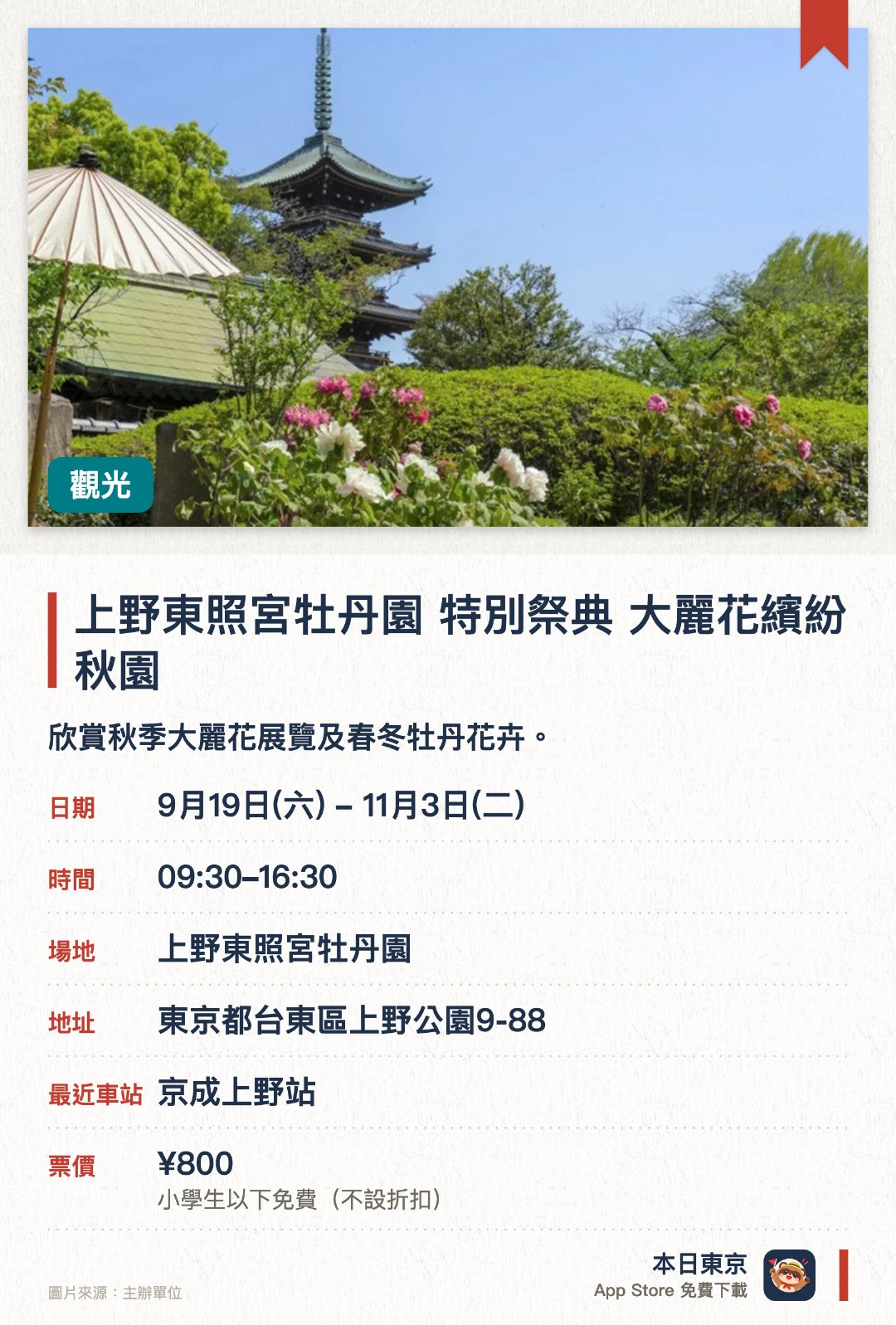 上野東照宮牡丹園 特別祭典　大麗花繽紛秋園。9月19日–11月3日 · 上野東照宮牡丹園。欣賞秋季大麗花展覽及春冬牡丹花卉。。季節開苑庭園，賞花勿失時機。